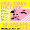 Paul Takes the Form of A Mortal Girl by Andrea Lawlor Paperback Book 9781529007671