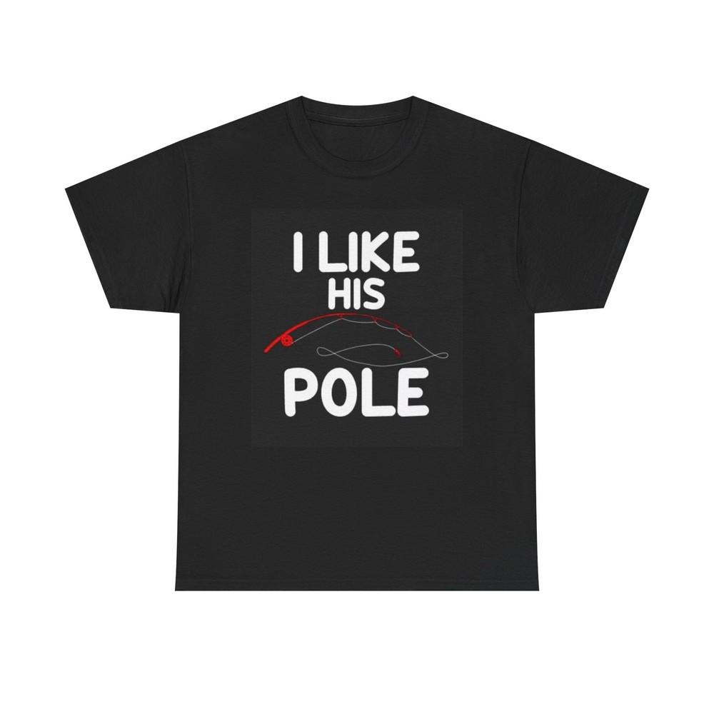I Like His Pole Graphic T Shirt Funny Wife Fishing Unisex Heavy Cotton Tee 4XL