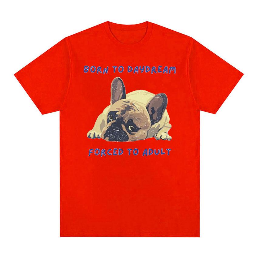 

Born To DayDream, Forced To Adult Dog Funny Meme T Shirt Men s Retro High Quality Fashion T-shirts 100% Cotton Oversized T-Shirt