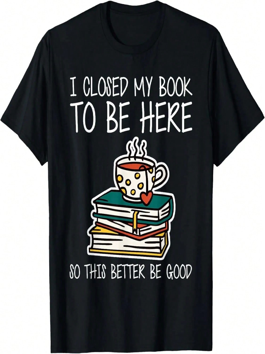 I Closed My Book To Be Here So This Better Be Good T-Shirt S