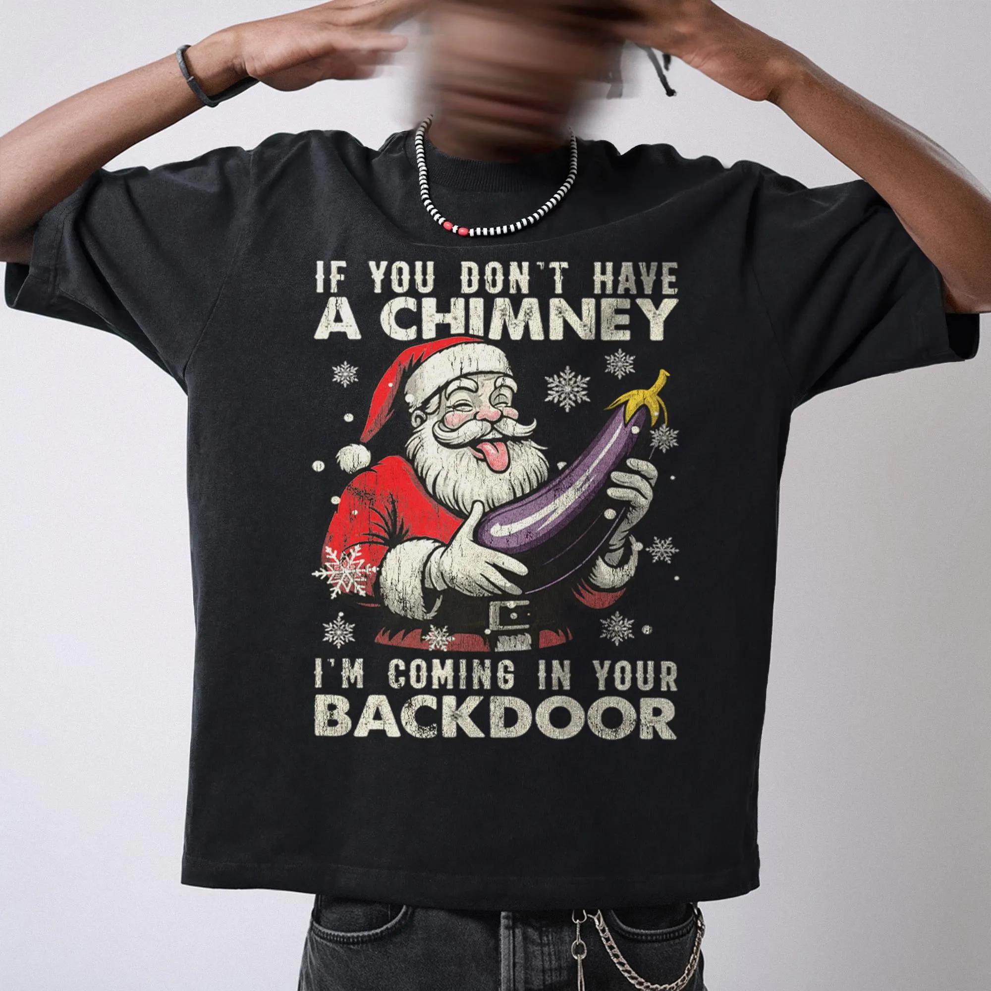 Funny Christmas TShirt If You Dont Have a Chimney Im Coming in Your Backdoor Xmas Rude Tee Adults Offensive Shirt XL