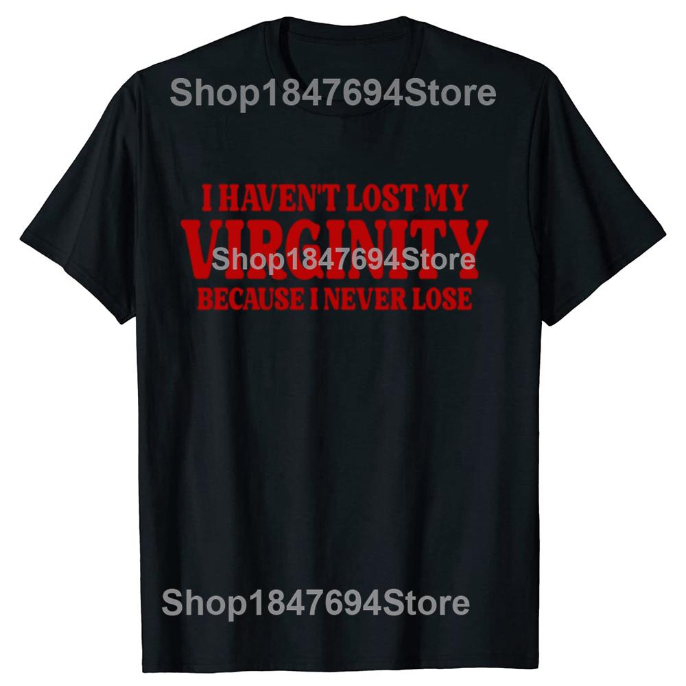 Funny Havent Lost My Virginity Because I Never Lose Meme Graphic Tshirts Men Fashion Casual Tshirt 100 Cotton Loose T Shirt