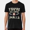 You're Killing Me, Smalls Funny Quote Made In Australia Tshirt S To 2XL