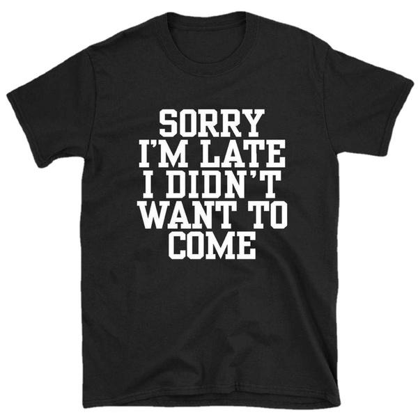 Funny Men s Women s Sorry I m Late I Didn t Want To Come T Shirt Gift S разноцветный