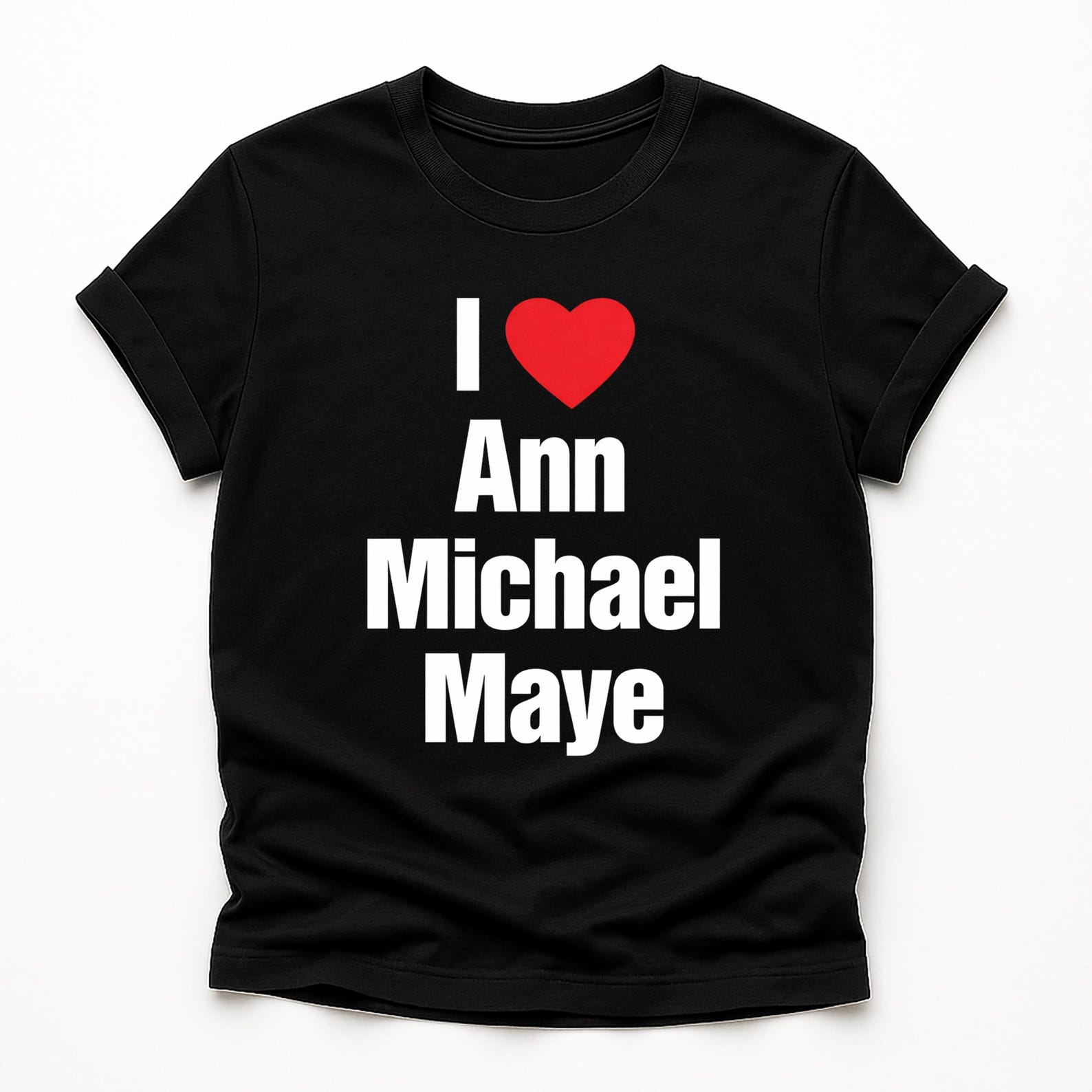 I Love Ann Michael Maye Shirt | Funny Statement Tee | I Heart Ann Michael Maye Unisex T-Shirt | Bold Minimal Design Gift S