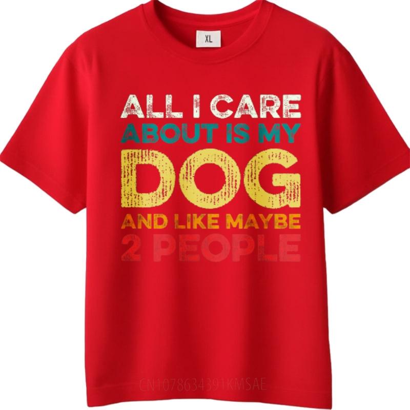 Mens Tshirt Street Wear For Her Round Neck Tshirt All I Care About Is My Dog And Like Maybe 2 People Retro For Men Teeshirt