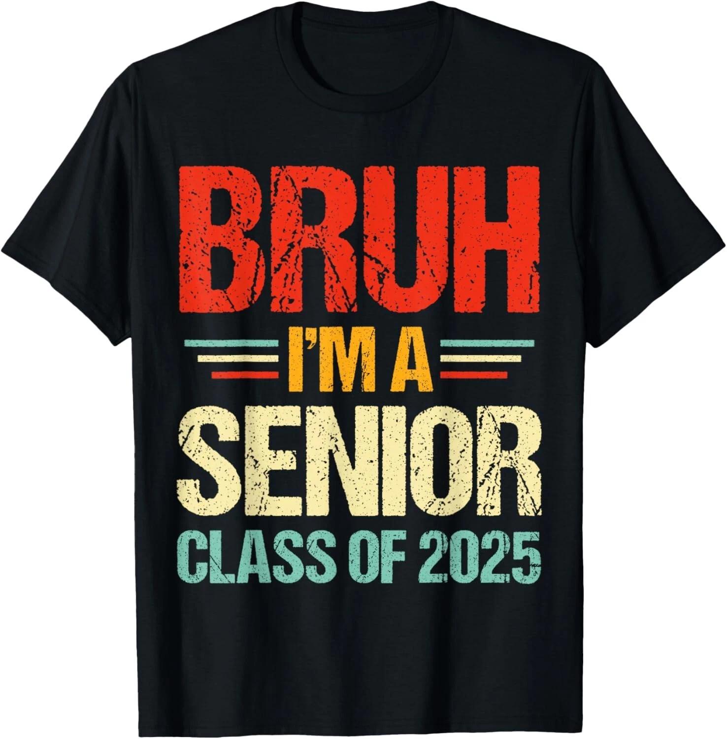 Bruh I_m A Senior Class Of 2025 College High School Senior Gift Unisex T-Shirt 3XL