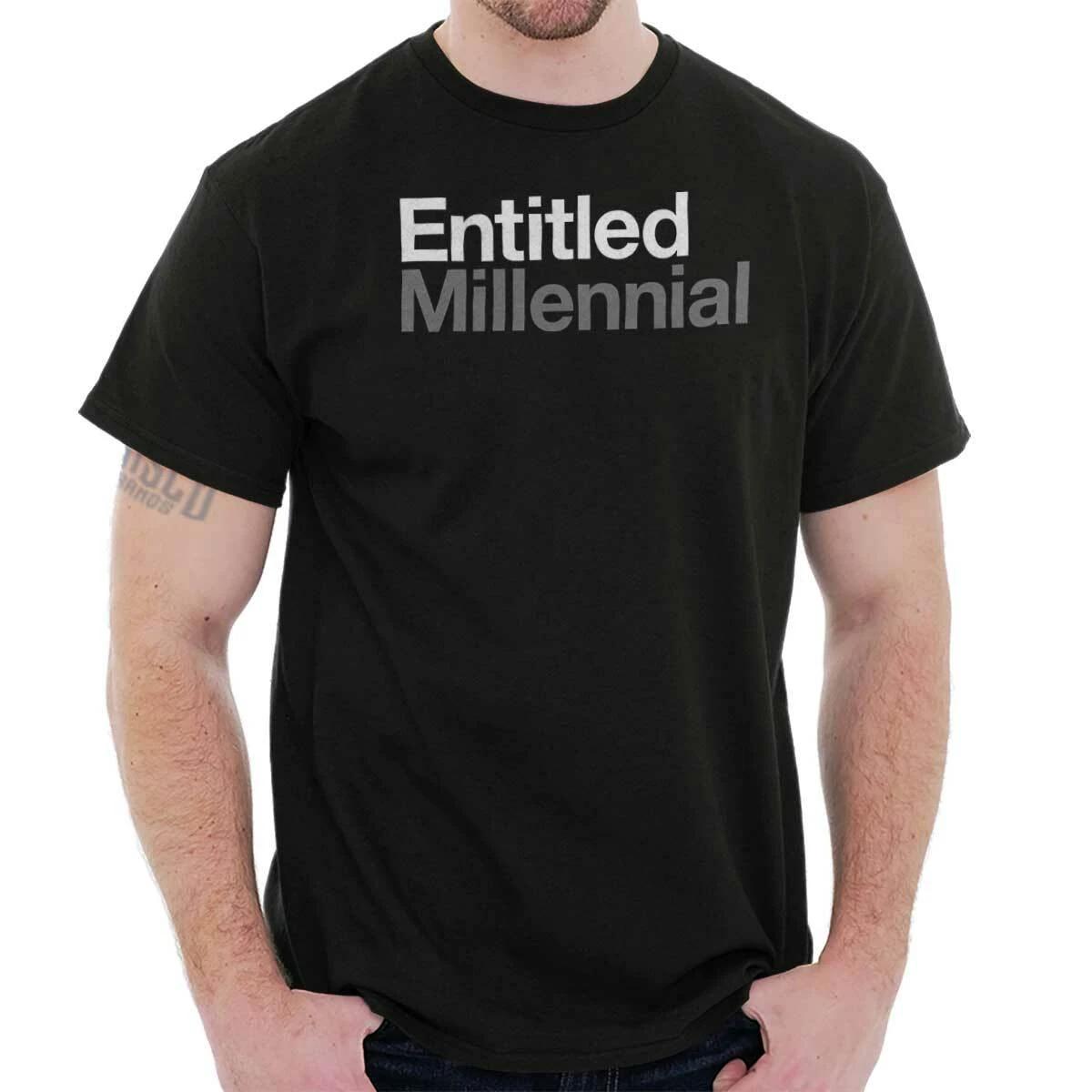 Funny Sarcastic Entitled Millennial Humor Womens or Mens Crewneck T Shirt Tee XXXXL