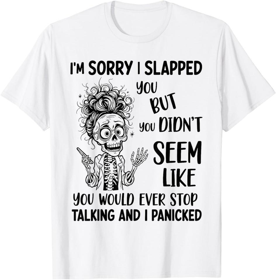 I m Sorry I Slapped You But You Didn t Seem Like You Would T-Shirt S