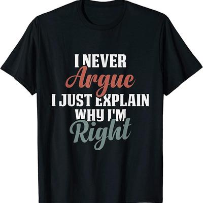 New Limited I Never Argue Just Explain Why I'M Right Funny Saying T Shirt