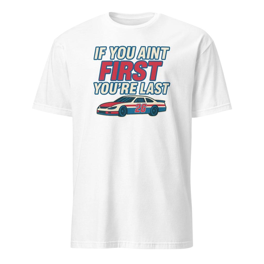 If You Aint First You're Last - Unisex T-Shirt