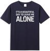 Its A Beautiful Day To Leave Me Alone Funny Sarcastic Humor Unisexs Tshirt