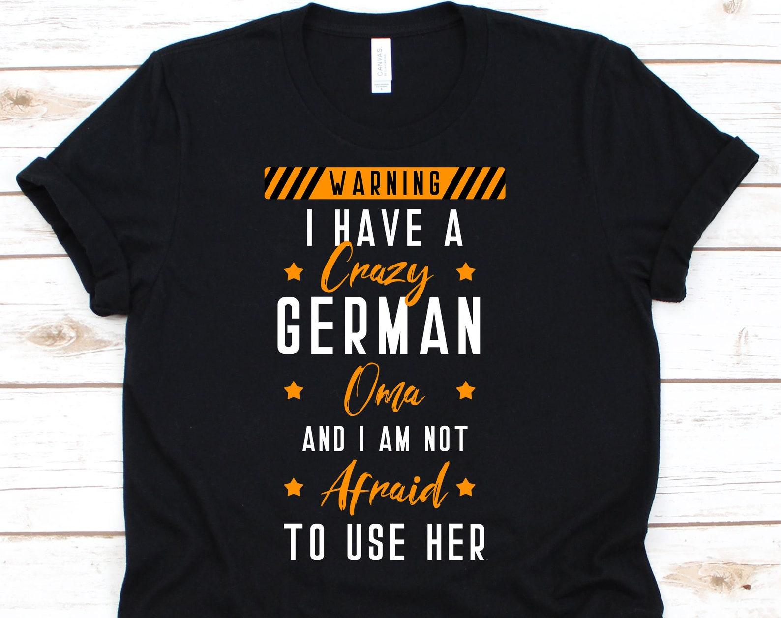 I Have A Crazy German Oma And I Am Not Afraid To User Her Shirt, Funny Oma Tshirt For German Grandma Nana Grandmother Granny, Cute Oma Gift M