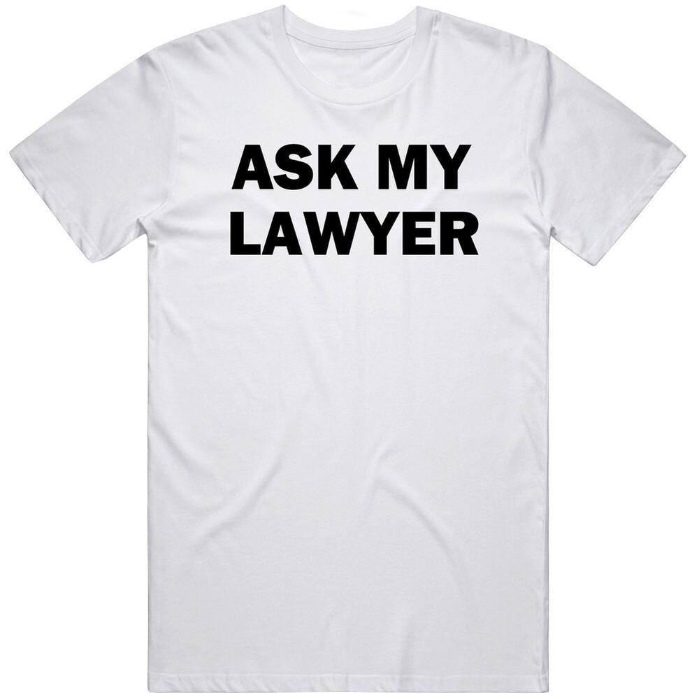 

Ask My Lawyer Funny Humor T Shirt 4XL