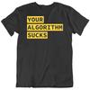 Your Algorithm Sucks Funny Code Coder T Shirt
