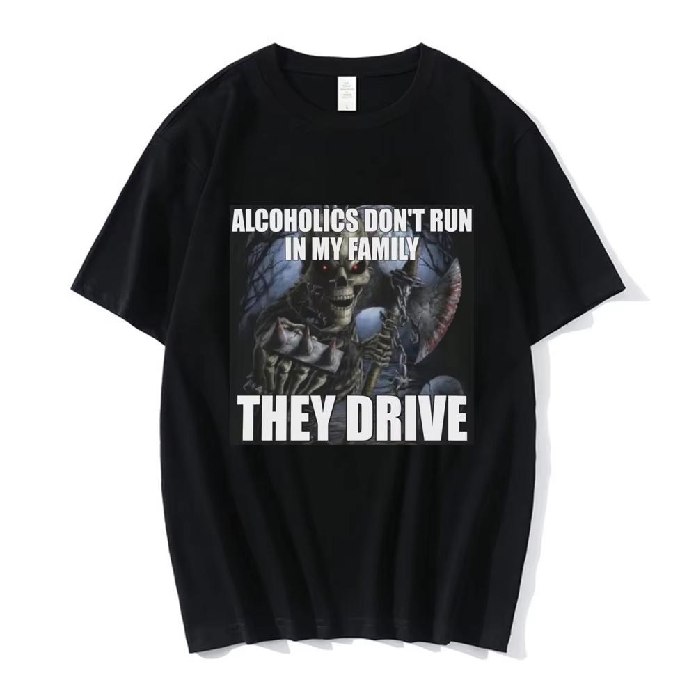 Funny Skeleton Meme T Shirt Alcoholics Dont Run in My Family They Drive Tshirt Men Women Gothic Short Sleeve T Shirt S