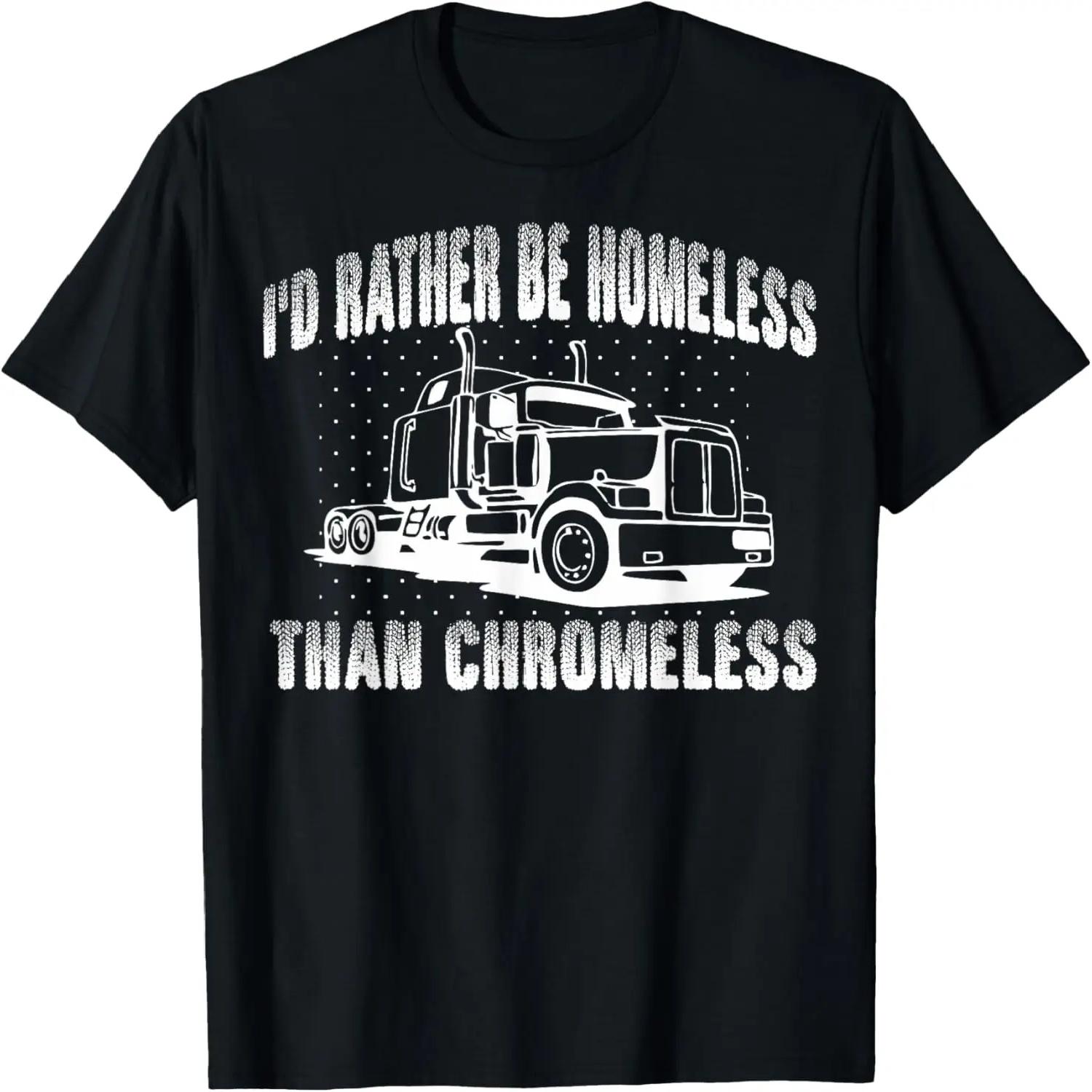 I D Rather Be Homeless Than Chromeless Truck Driver TShirts S