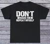 Don't Make Me Repeat Myself T Shirt Sarcastic Humor Tee Graphic Novelty Funny