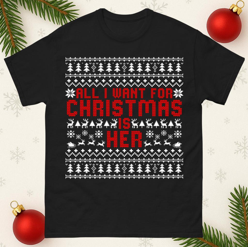 All I Want For Christmas Is Her Tshirt Funny RoUnisextic Ugly Xmas Gift Tee Top