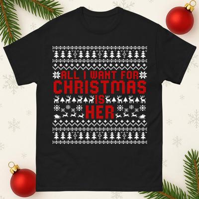 All I Want For Christmas Is Her Tshirt Funny RoUnisextic Ugly Xmas Gift Tee Top