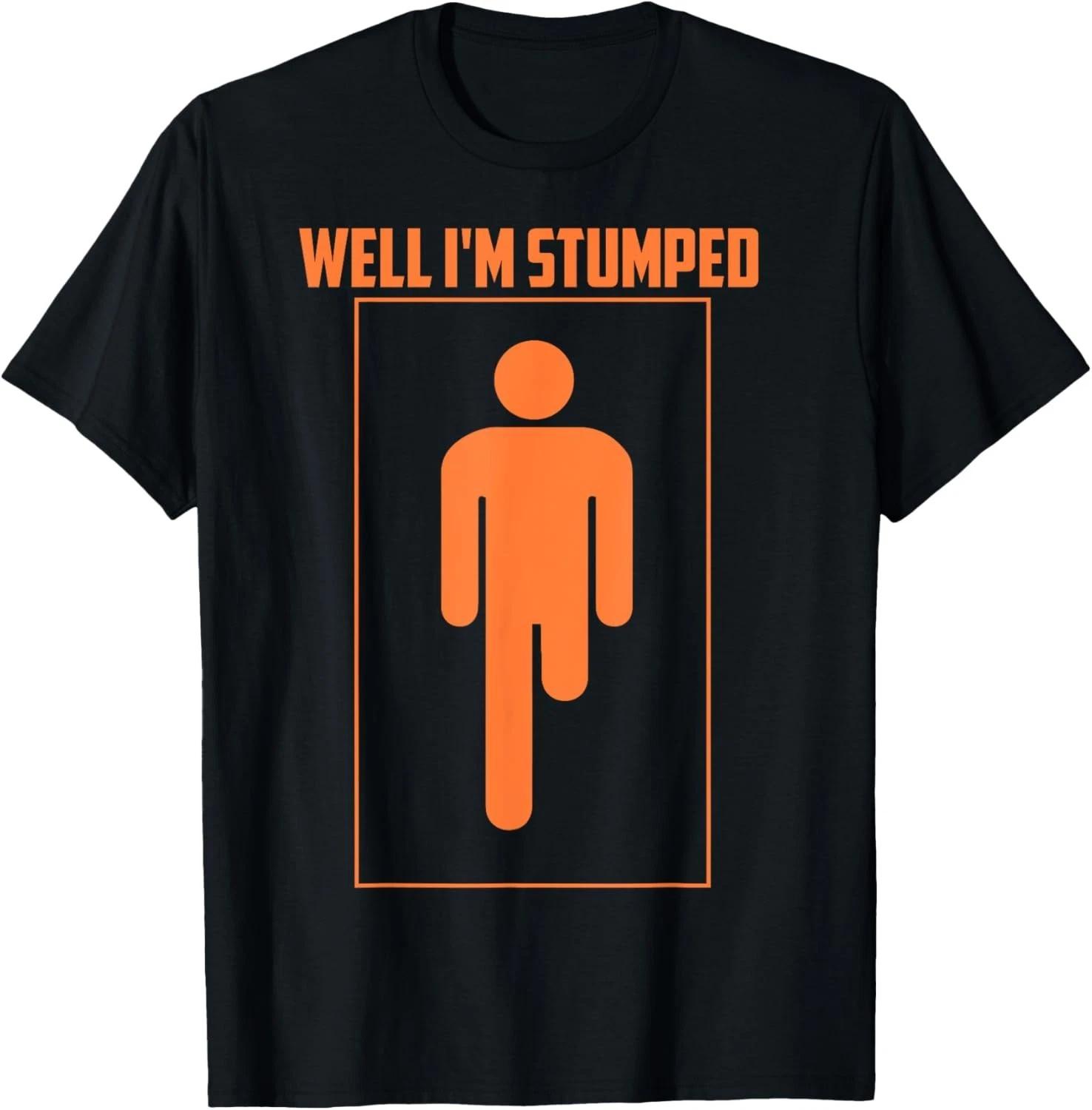 Well I m Stumped Shirt Cool Leg Amputation Funny Limb Gift Unisex T-Shirt S