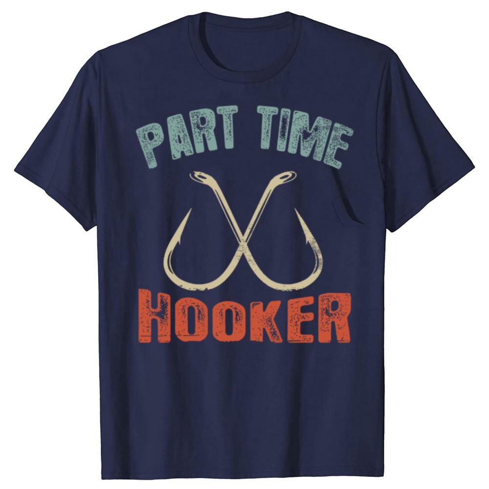 Funny Part Time Hooker Fishing Graphic T Shirts Men Women Cotton Humor Streetwear Tee Shirt Short Sleeve Unisex Loose Clothing