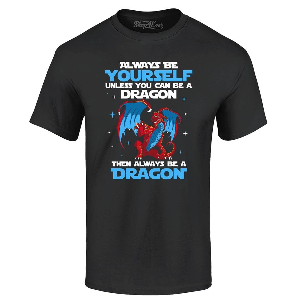 

Always Be Yourself Unless You Can Be A Dragon T-shirt Dragon Shirts 4XL