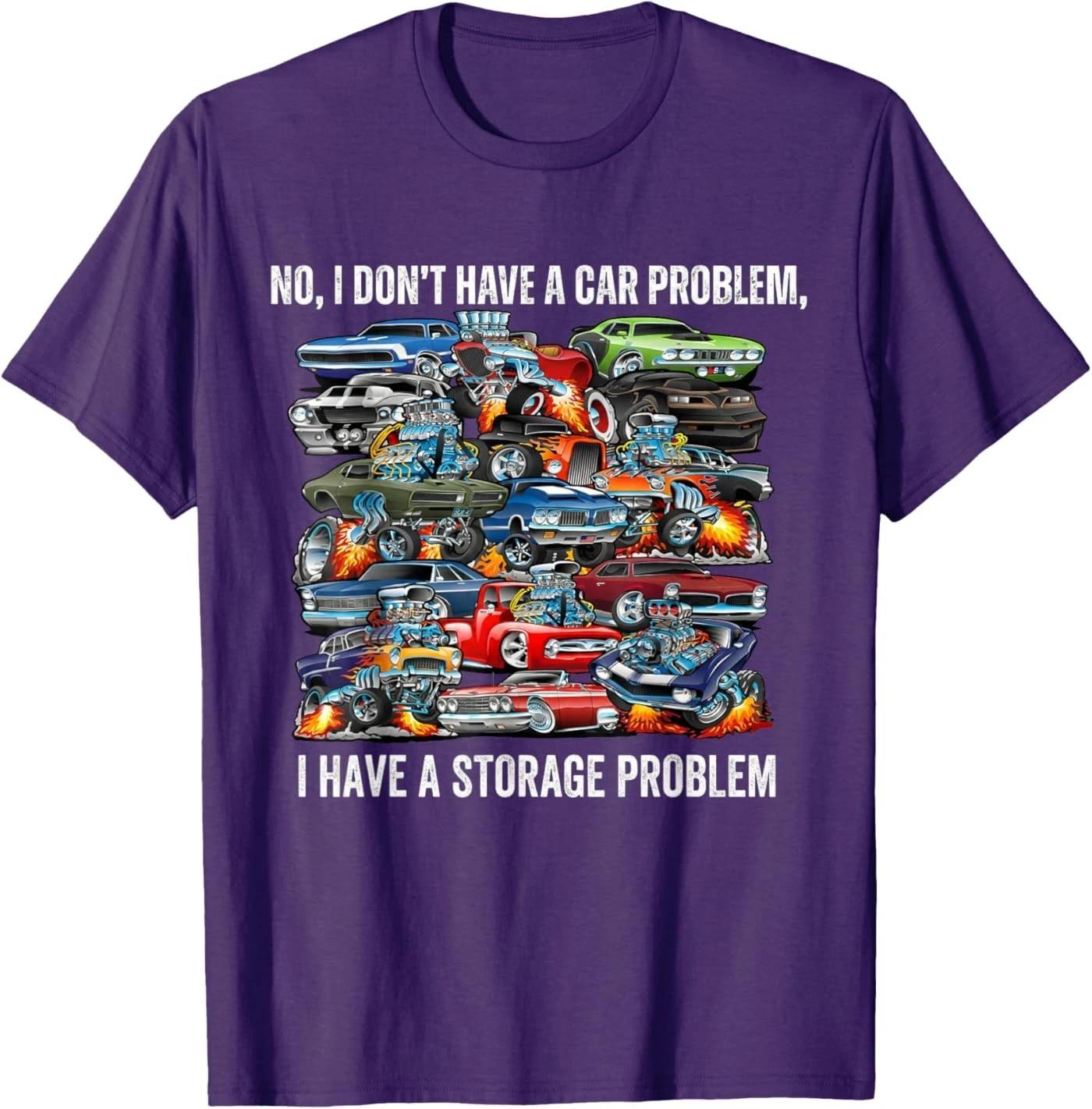 I Dont Have a Car Problem I Have a Storage Problem Funny 100% Cotton T-shirt Mens Tees Top 3XL