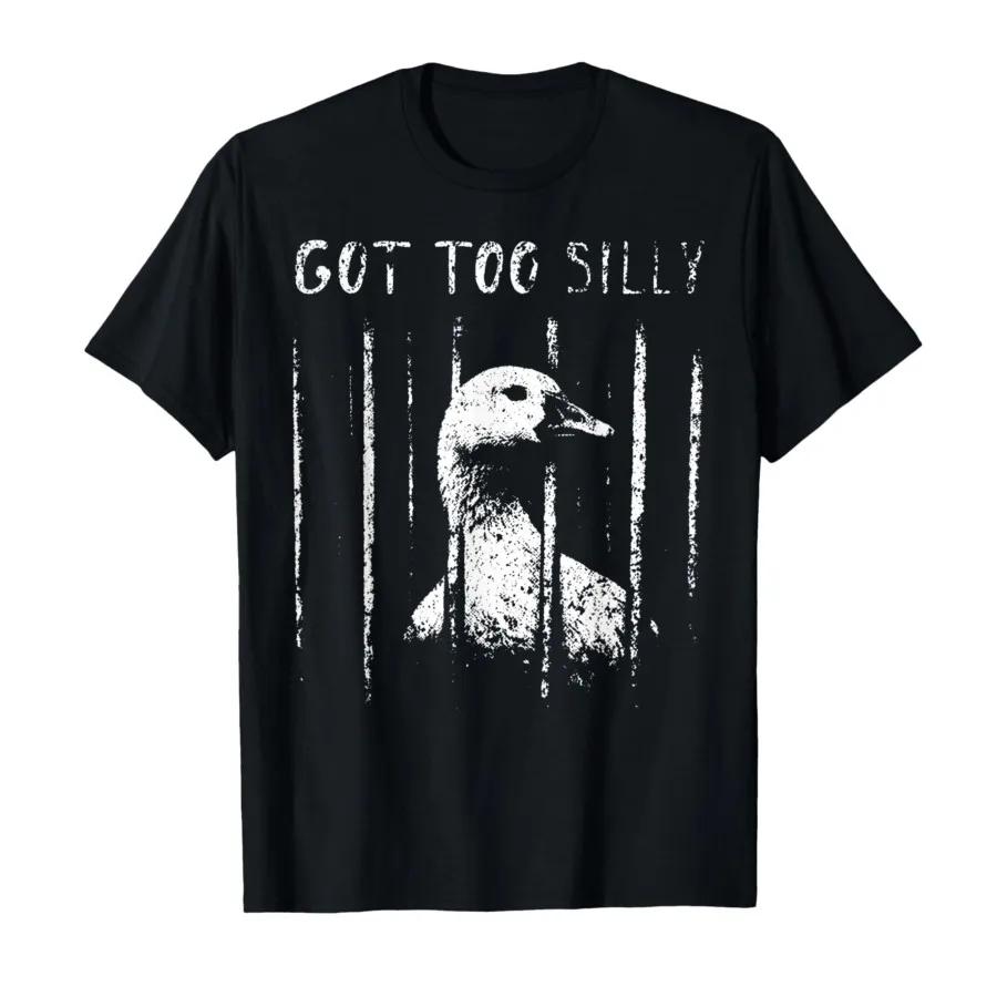 Got Too Silly Goose Jail Meme Funny Animal Tshirt For Men Women 100 Cotton T Shirts Short Sleeve Tops 05011