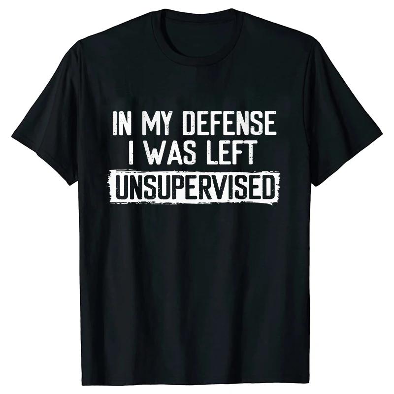Men's Funny Shirt In My Defense I Was Left Unsupervised Humor Birthday Mans Tee Short Sleeve O-neck Men's Tee Tshirt Clothing