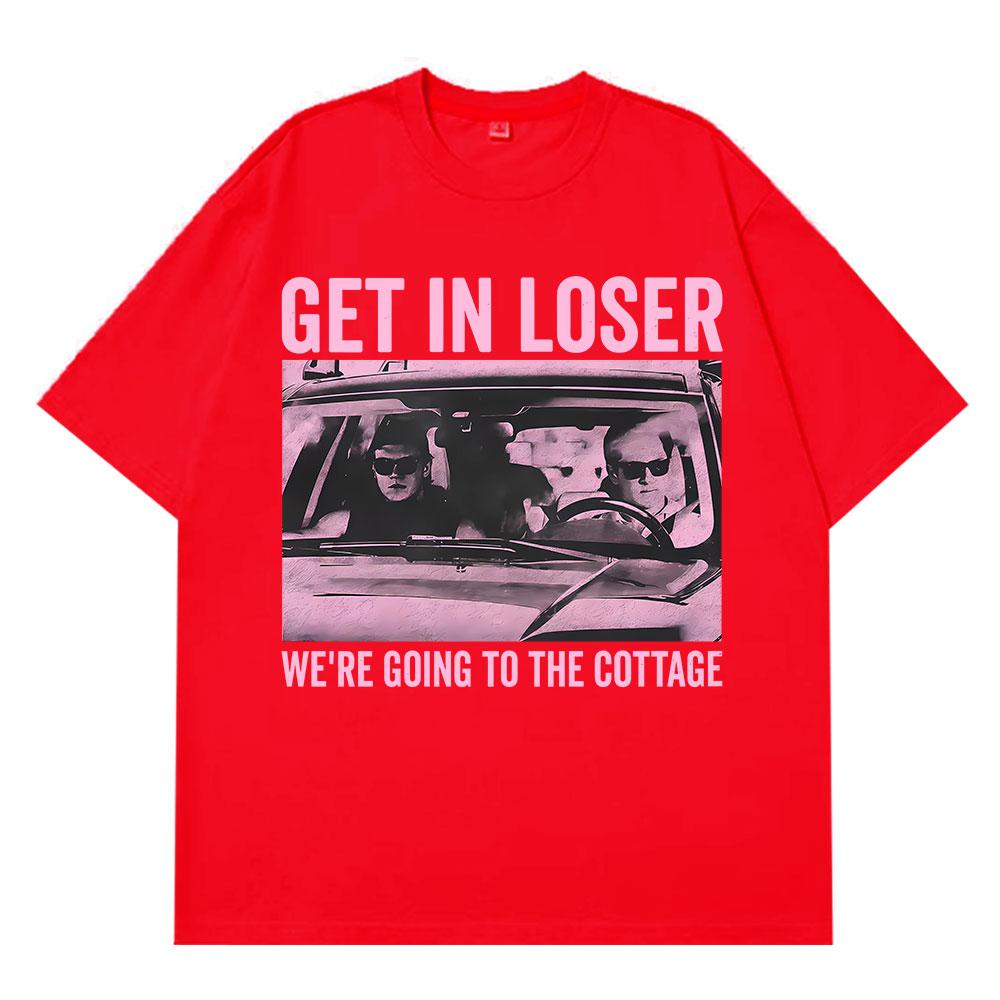 Get in Loser Were Going To The Cottage Fuunny TShirt Men Women Vintage Tshirt Shortsleeved Loose Hiphop Harajuku Tshirts S