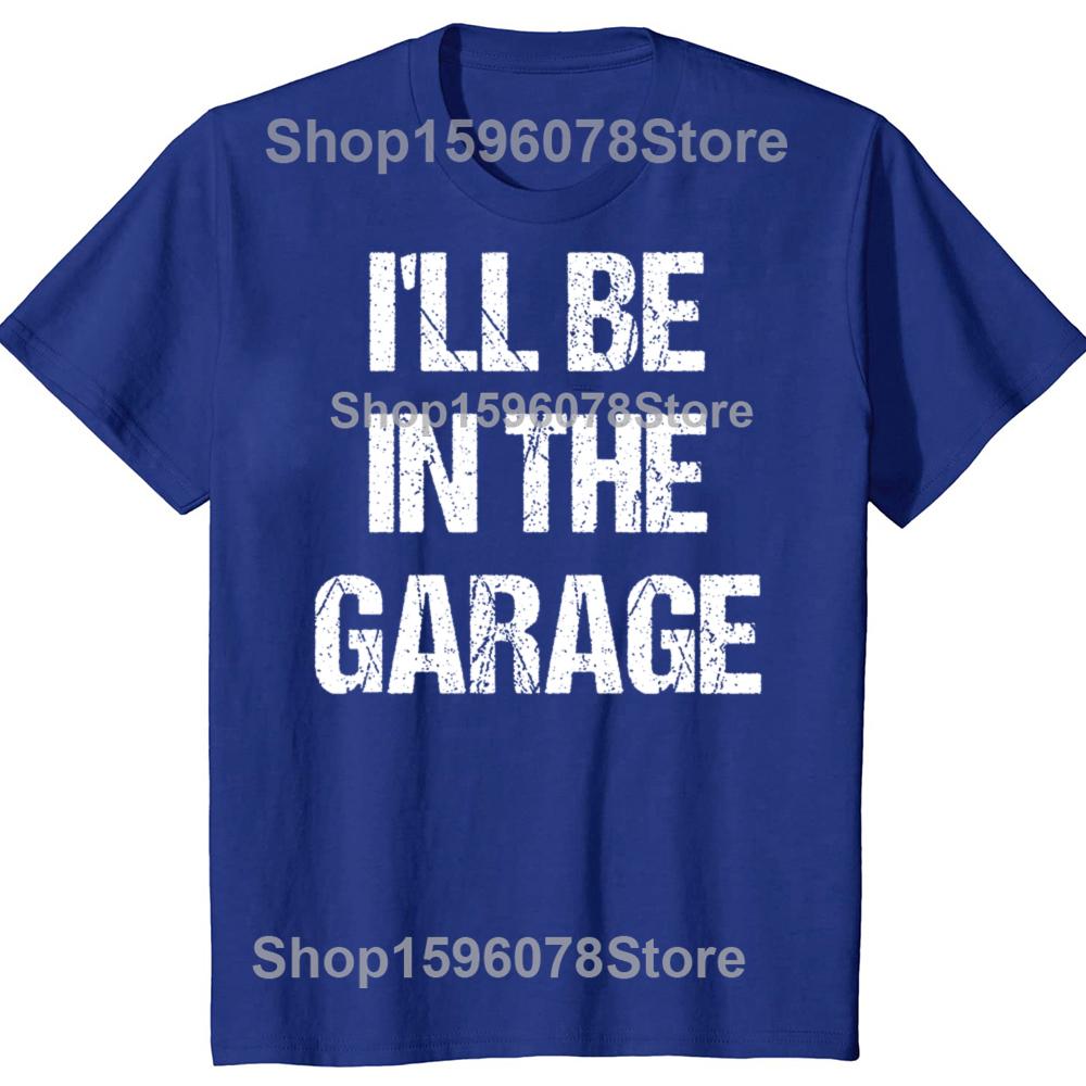 Funny Ill Be in The Garage Graphic T Shirts Men Women Pure Cotton Humor Streetwear Tee Shirt Short Sleeve Mechanic Clothing