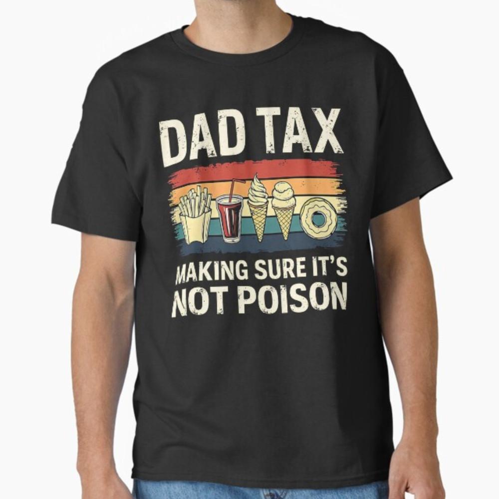 

Dad Tax Making Sure It s Not Poison Fathers Day Dad joke T-Shirt Unisex T-Shirt XXXXL
