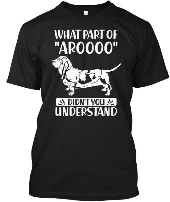 

Basset Hound What Part Of Aroooo T T shirt Made in the USA Size S to 5XL M