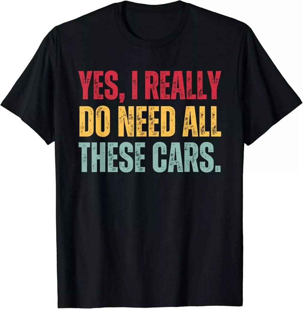 Yes I Really Do Need All These Cars Funny Car Lover Gift T-Shirt, Size M - 3XL Unisex T-Shirt