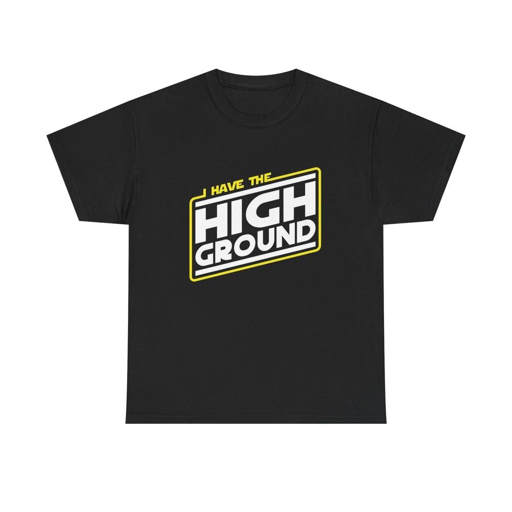 I Have The High Ground Graphic T Shirt Unisex Heavy Tee NEW Funny XL