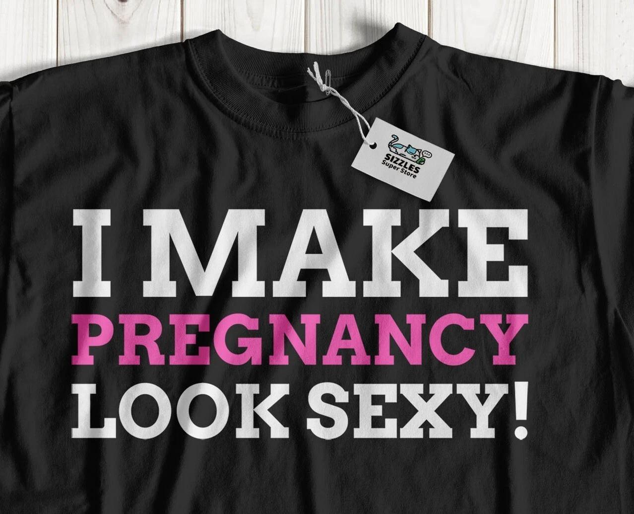 I Make Pregnancy Look Sexy! Funny Pregnant Announcement T-Shirt S