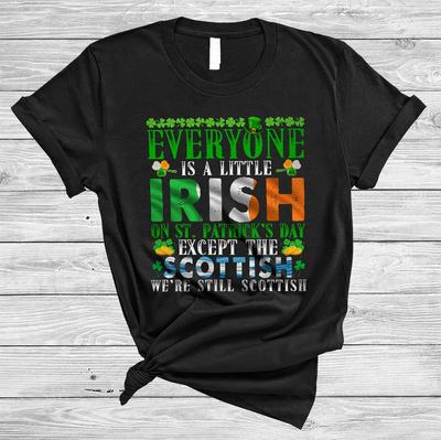 Everyone Is A Little Irish On St. Patrick's Day Scottish Proud Scottish Shirt