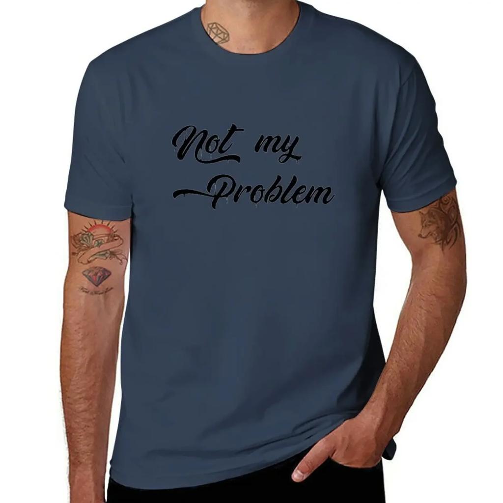 Not My Problem T-Shirt Cute Tops New Edition Summer Tops Mens Clothes