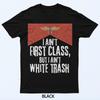 I Ain't First Class But I Ain't White Trash T-Shirt