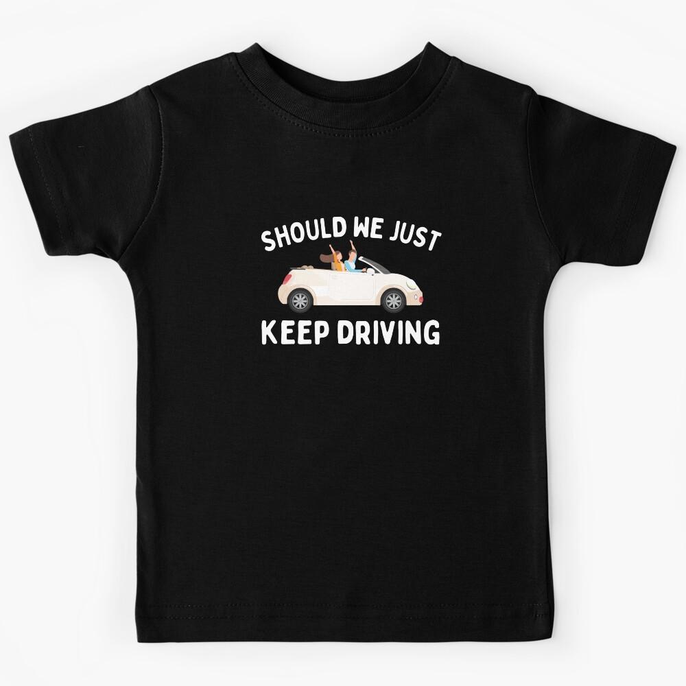 Should We Just Keep Driving Kids T-Shirt 110