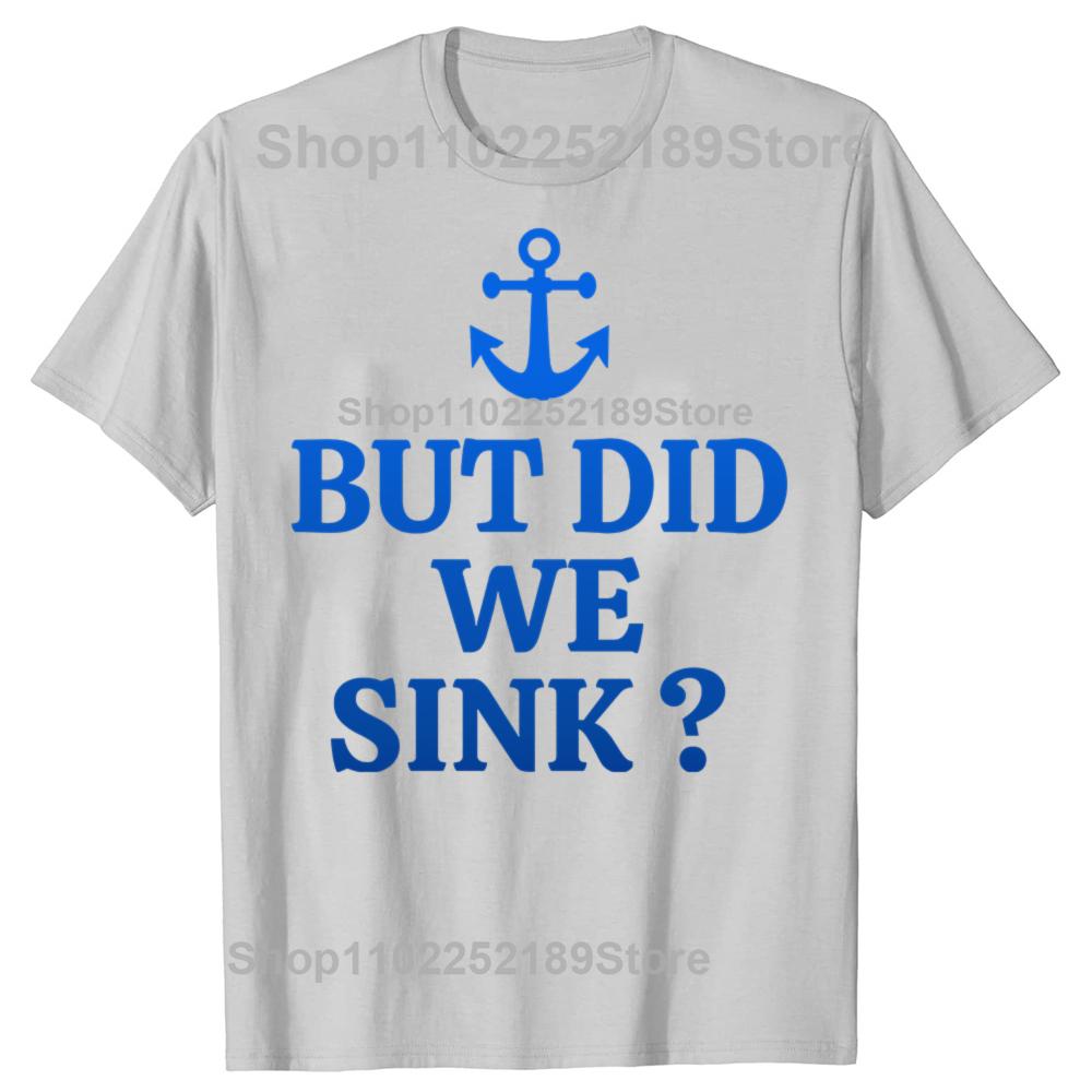 But Did We Sink Funny Sailboat Sail Boating Captain Sailing T-shirts Men Casual Tshirt 100% Cotton Loose Oversized T Shirt