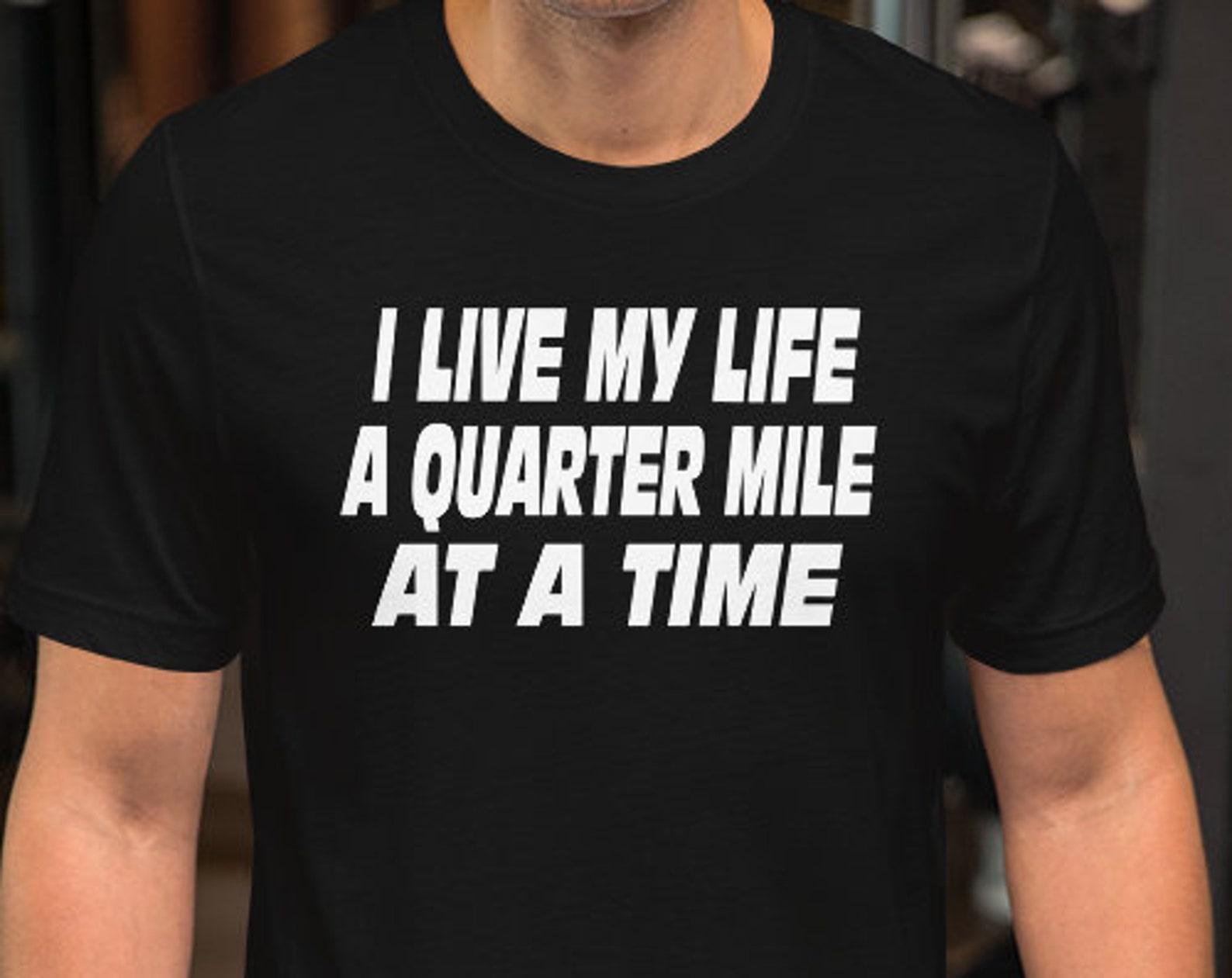I Live My Life A Quarter Mile At A Time - Unisex T-Shirt S