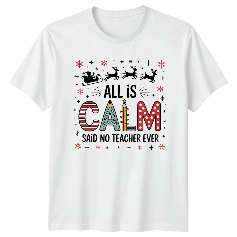 All Is Calm Said No Teacher Ever Christmas Holidays Unisexs Unisexs Graphic Tee S