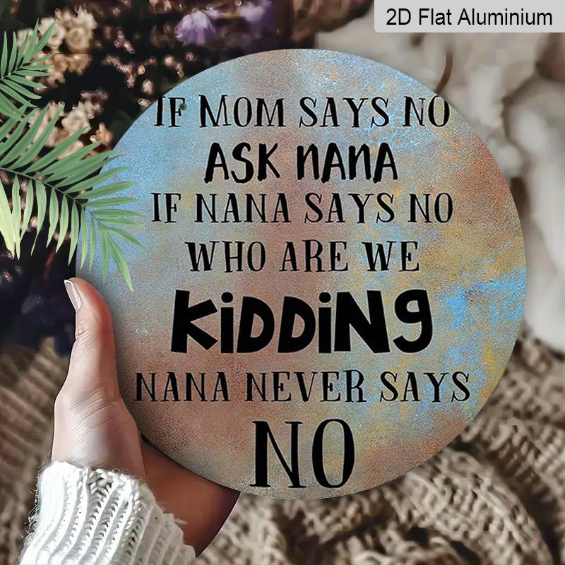 2D Flat, 1pc Round Aluminum Funny Grandparents Day Sign, "If Mom Says No Ask Nana" Vintage Distressed Design, Waterproof & Durable, Perfect for