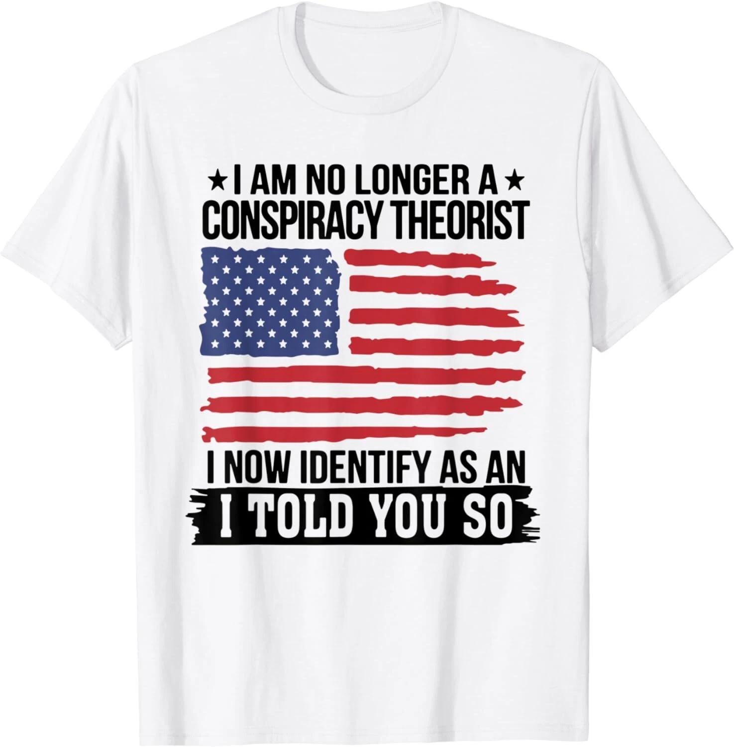 

I Am No Longer A Conspiracy Theorist As An I Told You So Tee Unisex T-Shirt XL