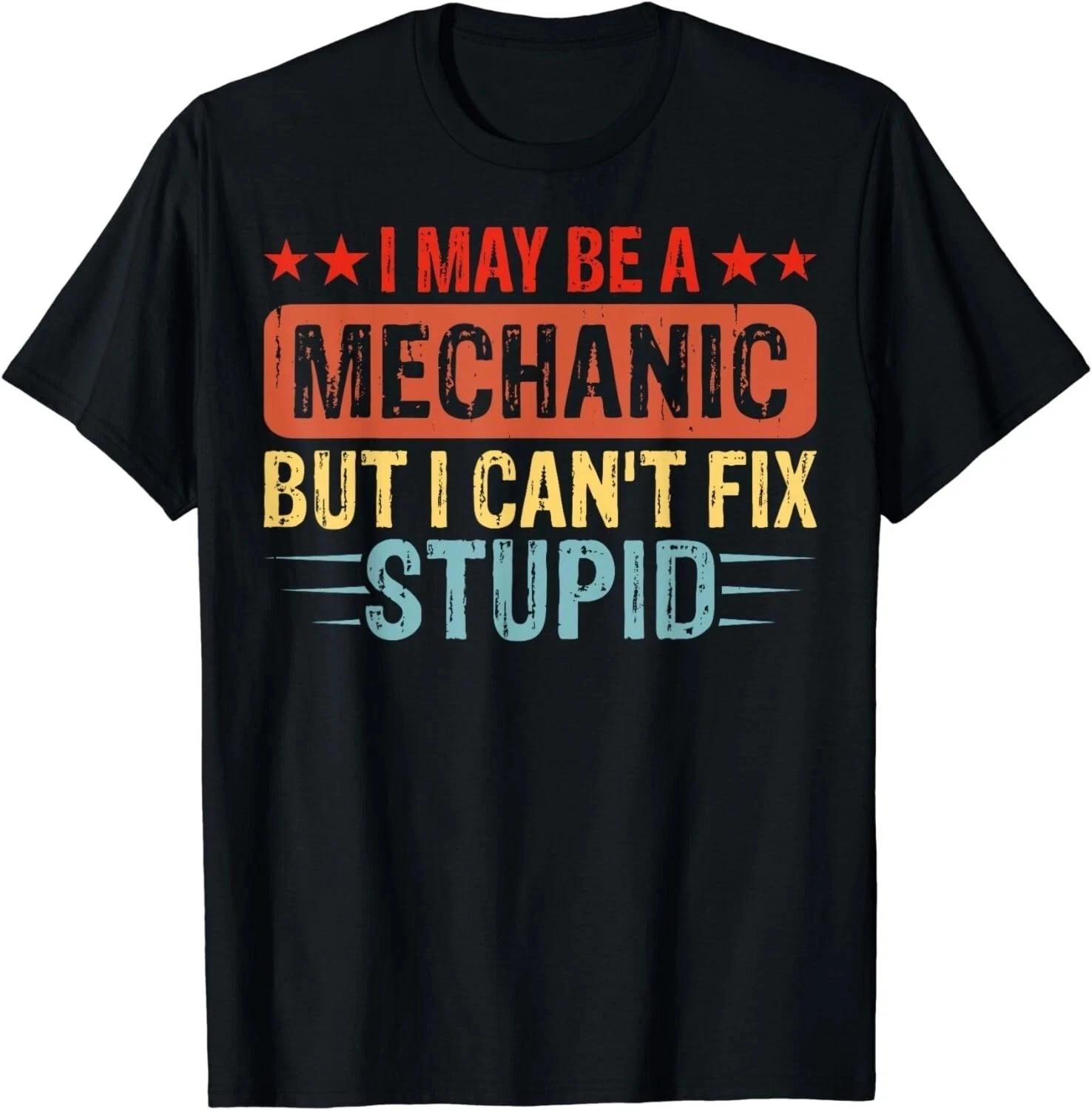 I may be a Mechanic but i can t fix stupid Unisex T-Shirt Q7485 4XL