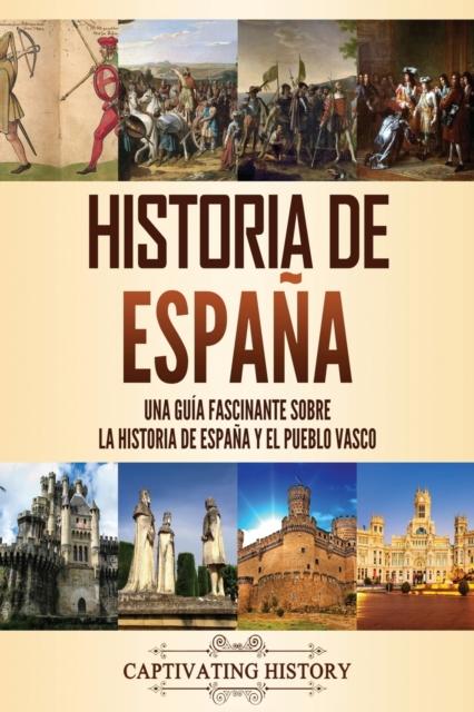 The Historia De Espana : Una Guia Fascinante Sobre La Historia De Espana Y El Pueblo Vasco Book