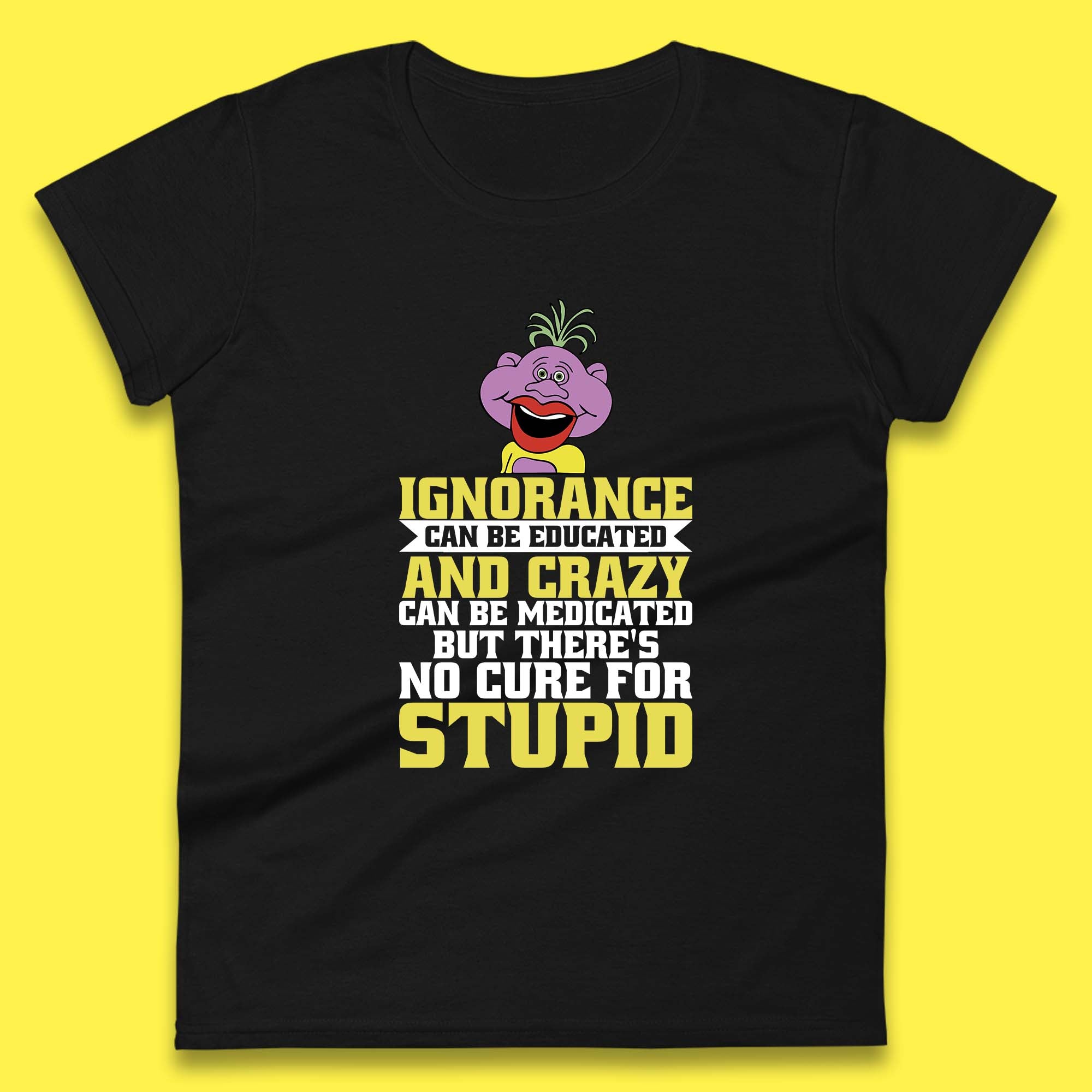 

Ignorance Can Be Educated And Crazy Can Be Medicated But There s No Cure For Stupid Anonymous Quote Womens Tee T Shirt Mens Tops Unisex Top M