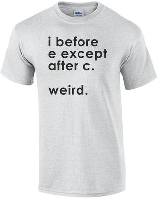 I Before E Except After C. Weird? Shirt